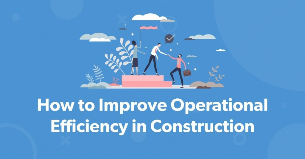 How to Improve Operational Efficiency in Construction.