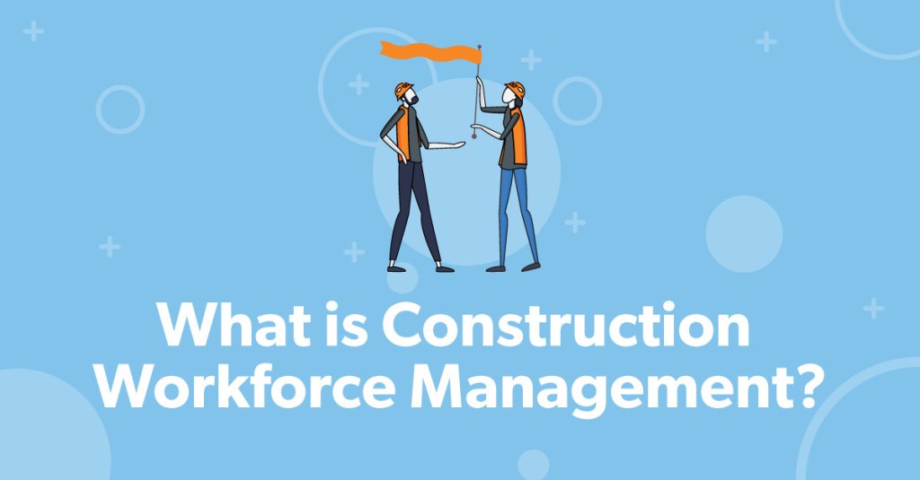 What is Construction Workforce Management?.