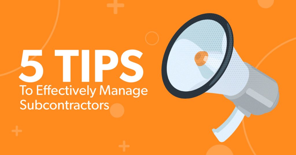 5 Tips to Effectively Manage Subcontractors.
